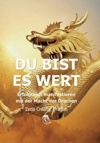 bokomslag DU BIST ES WERT - Erfolgreich Manifestieren Mit Der Macht Der Drachen - Ein gechanneltes Buch zur Selbstermächtigung,: Frequenzheilung und spirituelle