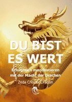 bokomslag DU BIST ES WERT - Erfolgreich Manifestieren Mit Der Macht Der Drachen - Ein gechanneltes Buch zur Selbstermächtigung,