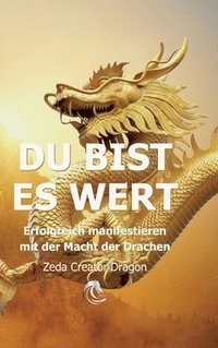 bokomslag DU BIST ES WERT - Erfolgreich Manifestieren Mit Der Macht Der Drachen - Ein gechanneltes Buch zur Selbstermächtigung,:Frequenzheilung und spirituellen