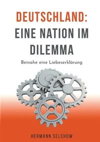 bokomslag Deutschland - Eine Nation im Dilemma: Beinahe eine Liebeserklärung