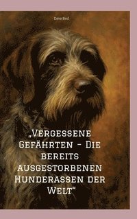 bokomslag "Vergessene Gefährten - Die bereits ausgestorbenen Hunderassen der Welt"