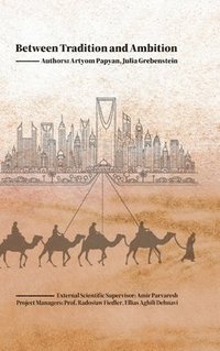 bokomslag Between Tradition and Ambition: Saudi Arabia's Strategic Evolution, 2000-2025:Power, Identity, and Strategy in a Transforming State