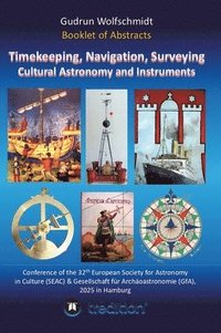 bokomslag Booklet of Abstracts. Timekeeping, Navigation, Surveying - Cultural Astronomy and Instruments.: Conference of the 32th European Society for Astronomy
