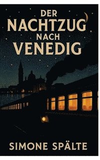 bokomslag Der Nachtzug nach Venedig: Intrigen, Verrat und Geheimnisse