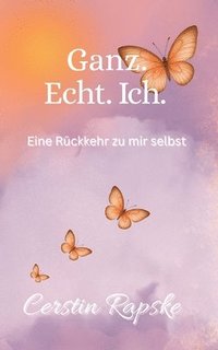 bokomslag Ganz. Echt. Ich. Eine Rückkehr zu mir selbst