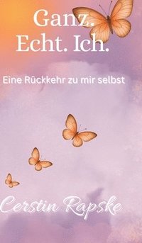 bokomslag Ganz. Echt. Ich. Eine Rückkehr zu mir selbst