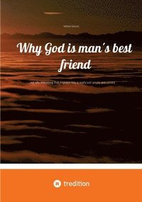bokomslag Why God is man's best friend: ...and why everything that disputes this is really just smoke and mirrors