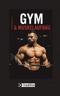 bokomslag Gym und Muskelaufbau: "Der ultimative Leitfaden für effektives Training und nachhaltigen Muskelaufbau"