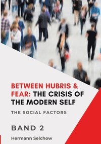 bokomslag Between Hubris & Fear: The Crisis of the Modern Self - Volume II