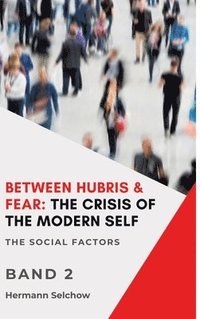 bokomslag Between Hubris & Fear: The Crisis of the Modern Self - Volume II