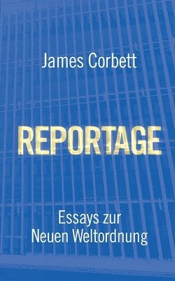 James Corbett - Reportage: Essays Zur Neuen Weltordnung, Häftad