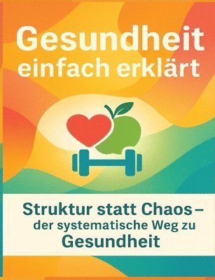 bokomslag Gesundheit einfach erklärt: Struktur statt Chaos - der systematische Weg zu Gesund-heit