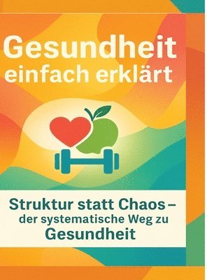 bokomslag Gesundheit einfach erklärt:Struktur statt Chaos - der systematische Weg zu Gesund-heit