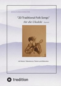 bokomslag 20 Traditional Folk Songs für die Ukulele (Sopran): mit Noten, Tabulaturen, Texten und Akkorden