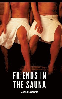 Manuel García - Friends in the Sauna, Inbunden