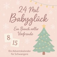 bokomslag 24 Mal Babyglück: Ein Bauch voller Vorfreude - Ein Adventskalender für Schwangere