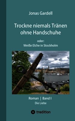 Trockne niemals Tränen ohne Handschuhe (Band I) - DER Dokumentarroman zur AIDS-Katastrophe: oder: Weiße Elche in Stockholm