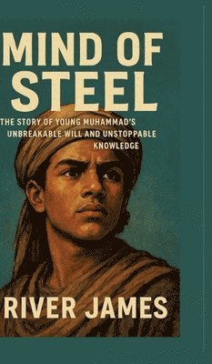 River James - Mind of Steel: The Story of Young Mohammed 's Unbreakable Will and Unstoppable Knowledge, Inbunden