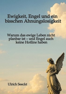 Ulrich Seeckt - Ewigkeit, Engel und ein bisschen Ahnungslosigkeit, Häftad