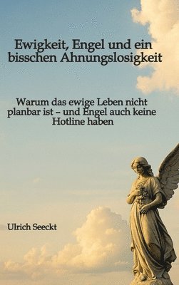 Ulrich Seeckt - Ewigkeit, Engel und ein bisschen Ahnungslosigkeit, Inbunden