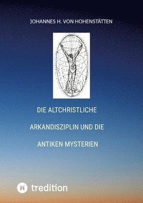altchristliche Arkandisziplin und die antiken Mysterien