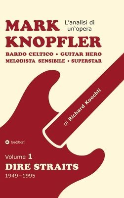 Richard Koechli - Mark Knopfler (Volume 1, Dire Straits) - l'emozionante opera di 526 pagine, traduzione italiana, Inbunden