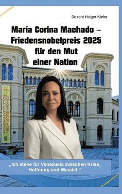 María Corina Machado - Friedensnobelpreis 2025 für den Mut einer Nation