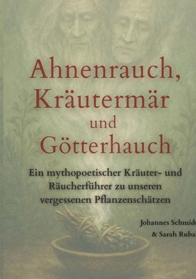 Sarah Rubal, Johannes Schmidt - Ahnenrauch, Kräutermär und Götterhauch: Ein mythopoetischer Kräuter- und Räucherführer zu unseren vergessenen heimischen Pflanzenschätzen, Häftad