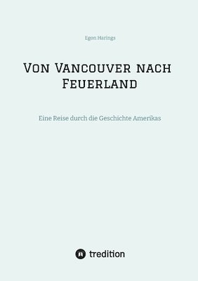 Von Vancouver nach Feuerland, eine Reise von Vancouver nach Mexiko-Stadt, dann weiter nach Quito, Cusco, Santiago de Chile nach Punta Arenas
