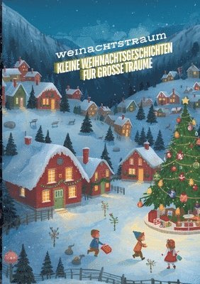 Kleine Weihnachtsgeschichten für große Träume: Die beliebtesten Kinderbücher zu Weihnachten - Weihnachtsroman! Das große Weihnachtsbuch für Kinder - Kurzgeschichten rund um Weihnachten