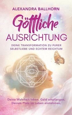 Göttliche Ausrichtung - Deine Transformation zu purer Selbstliebe und echtem Reichtum