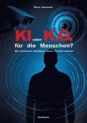 KI oder K.O. für den Menschen?: Wie künstliche Intelligenz unsere Freiheit bedroht