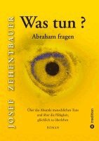 Was tun? Abraham fragen.: Über das Absurde menschlichen Tuns und über die Fähigkeit, glücklich zu überleben