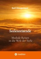 Seelenreisende - Mediale Reisen in die Welt der Seele: Ein persönlicher Erfahrungsweg