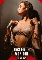 Mia Graf - Das Ende von dir: Erotische Geschichten mit explizitem Sex für Erwachsene, Inbunden