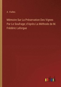 bokomslag Mmoire Sur La Prservation Des Vignes Par Le Soufrage; d'Aprs La Mthode de M. Frdric Laforgue