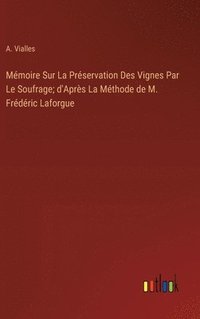 bokomslag Mmoire Sur La Prservation Des Vignes Par Le Soufrage; d'Aprs La Mthode de M. Frdric Laforgue