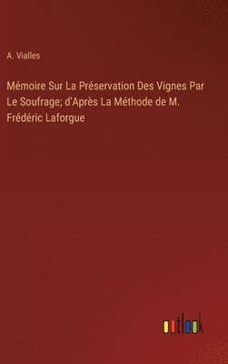 Mmoire Sur La Prservation Des Vignes Par Le Soufrage; d'Aprs La Mthode de M. Frdric Laforgue 1