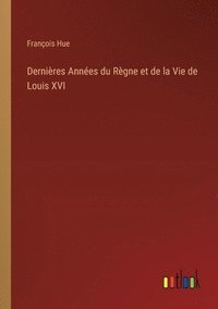 bokomslag Dernires Annes du Rgne et de la Vie de Louis XVI