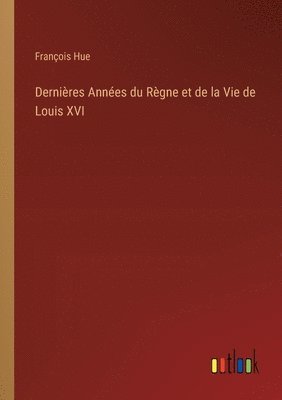 Dernières Années du Règne et de la Vie de Louis XVI