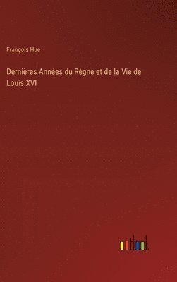 Dernières Années du Règne et de la Vie de Louis XVI