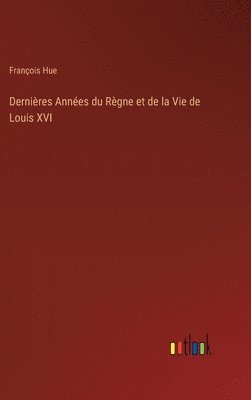 Dernires Annes du Rgne et de la Vie de Louis XVI 1