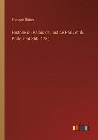 bokomslag Histoire du Palais de Justice Paris et du Parlement 860 1789