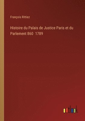 bokomslag Histoire du Palais de Justice Paris et du Parlement 860 1789