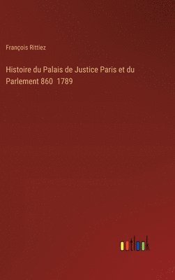 bokomslag Histoire du Palais de Justice Paris et du Parlement 860 1789