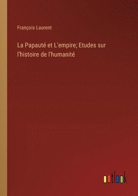 La Papaut et L'empire; Etudes sur l'histoire de l'humanit 1