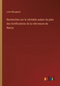 bokomslag Recherches sur le vritable auteur du plan des fortifications de la ville-neuve de Nancy
