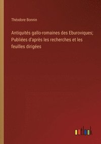 bokomslag Antiquits gallo-romaines des Eburoviques; Publies d'aprs les recherches et les feuilles diriges