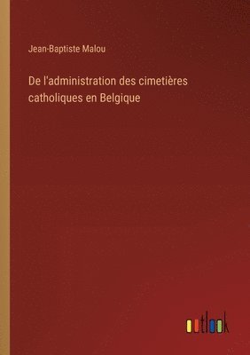 Jean-Baptiste Malou - De l'administration des cimetières catholiques en Belgique, Häftad