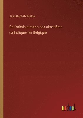 De l'administration des cimetires catholiques en Belgique 1